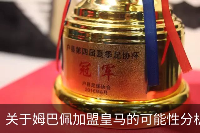 关于姆巴佩加盟皇马的可能性分析